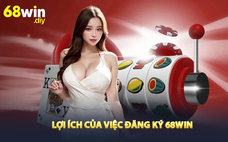 Lợi ích của việc đăng ký 68win 