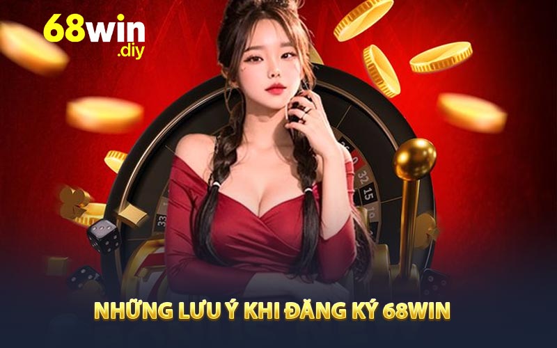 Những lưu ý khi đăng ký 68win 