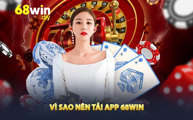 Vì sao nên tải app 68WIN