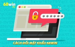 Cách Đổi Mật Khẩu 68WIN - Hướng Dẫn Chi Tiết Và Lưu Ý Quan Trọng