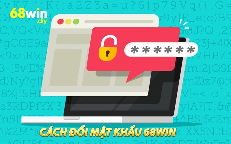 Cách Đổi Mật Khẩu 68WIN - Hướng Dẫn Chi Tiết Và Lưu Ý Quan Trọng