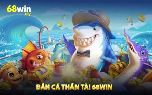 Bắn Cá Thần Tài 68WIN - Chơi Vui Rinh Tiền Thần Kỳ