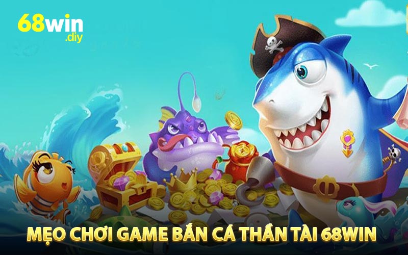 Mẹo chơi game bắn cá thần tài 68WIN